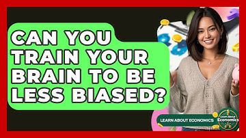 Can You Train Your Brain To Be Less Biased? - Learn About Economics