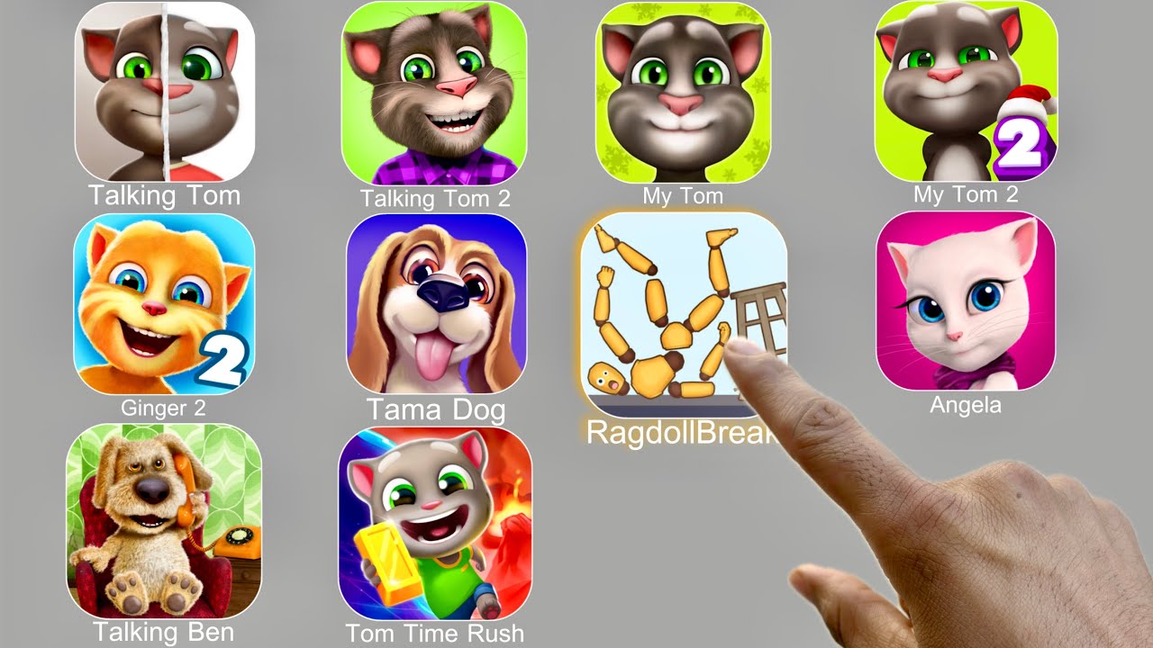 Talking Tom,Ragdoll Break,Talking Angela,Talking Ginger,Talking Ben,Tama Dog,Tom Time Rush,My Tom
