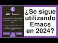 ¿Se sigue utilizando y desarrollando GNU Emacs en 2024? Una "Breve" Intro de solo 2 horas