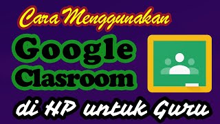 Cara Menggunakan Google Classroom di HP Untuk Guru