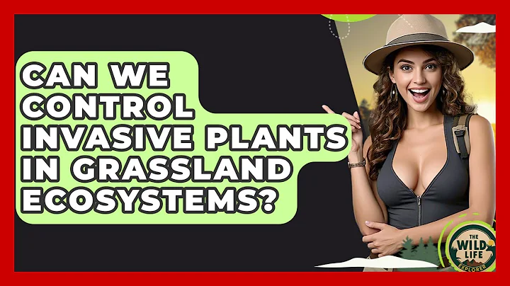 Can We Control Invasive Plants In Grassland Ecosystems? - The Wild Life Explorer