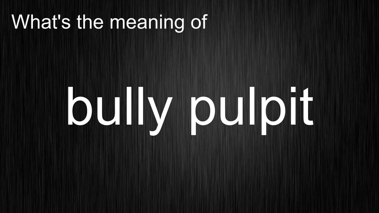 what-s-the-meaning-of-bully-pulpit-how-to-pronounce-bully-pulpit