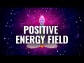 Positive Energy Field l Cleansing & Healing, Binaural Beats | Remove Negative Energy