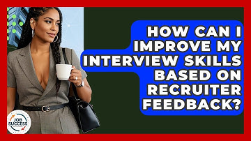 How Can I Improve My Interview Skills Based On Recruiter Feedback? - Job Success Network