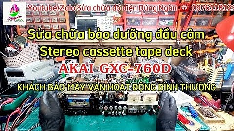 Sửa chữa bảo dưỡng Stereo cassette tape deck #AKAI #GXC_760D KHÁCH BẢO MÁY VẪN HOẠT ĐỘNG BÌNH THƯỜNG
