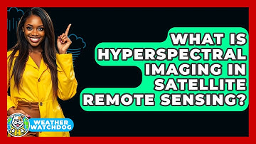 What Is Hyperspectral Imaging In Satellite Remote Sensing? - Weather Watchdog