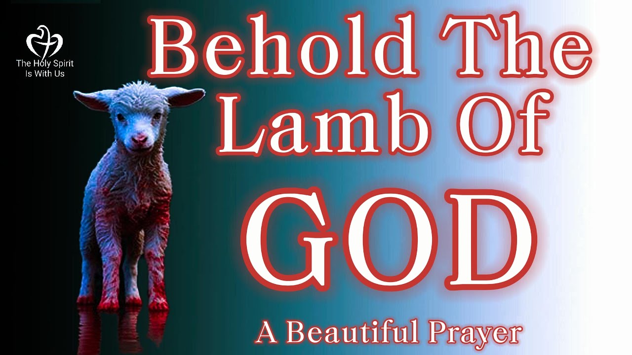 Behold The Lamb Of God: A Beautiful Prayer - YouTube