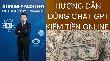 AI Money Mastery | Hướng Dẫn Dùng ChatGPT Kiếm Tiền Online - 7 Cách Dễ Làm, Thu Nhập Cao