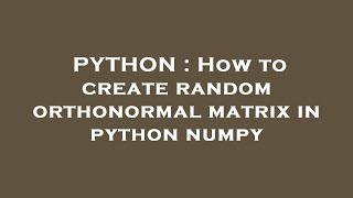PYTHON : How to create random orthonormal matrix in python numpy