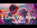 Ryan Mack – I Love You More (Lyrics) 💗♫