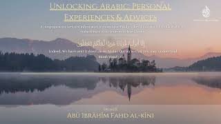 Unlocking Arabic Personal Experiences & Advices Abū Ibrāhīm Fahd Al-Kīni