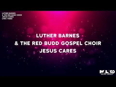Luther Barnes & The Red Budd Gospel Choir - Jesus Cares (Lyric ...