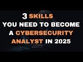 3 Skills You Need to Become A Cybersecurity Analyst in 2025