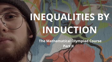 Inequalities By Induction | The Mathematical Olympiad Course, Part II
