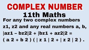 For any two complex numbers z1, z2 and any real numbers a, b, |az1 – bz2|2 + |bz1.. Complex Number