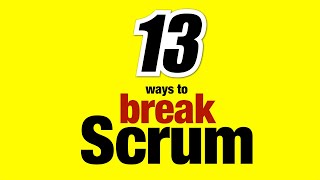 13 ways to BREAK Scrum. (Easier than you think.)