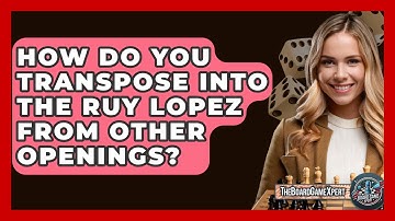 How Do You Transpose Into The Ruy Lopez From Other Openings? - The Board Game Xpert