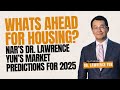 Whats Ahead for Housing? NAR’s Dr. Lawrence Yun’s Market Predictions for 2025
