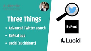 Three Things | Advanced Twitter search, BeReal, Lucid Chart