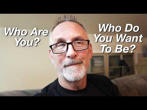 Who Are You & Who Do You Want to Be? - Making Changes You've Been Putting Off For Too Long