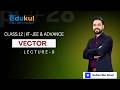 CLASS 12 | VECTOR | MATHS | LECTURE - 9 | IIT -JEE | MAINS &amp; ADVANCED BY PATHIK ROY SIR