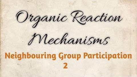 Organic Reaction Mechanisms: Neighbouring Group Participation
