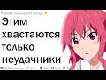 ЧЕМ ХВАСТАЮТСЯ ТОЛЬКО НЕУДАЧНИКИ И ЛУЗЕРЫ?