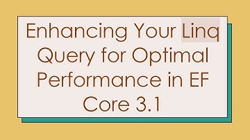Enhancing Your Linq Query for Optimal Performance in EF Core 3.1