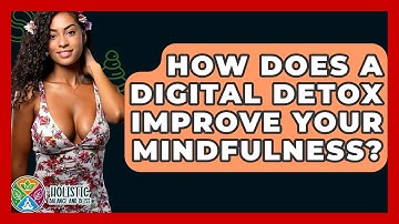 How Does A Digital Detox Improve Your Mindfulness? - Holistic Balance And Bliss