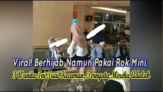 Viral Berhijab Namun Pakai Rok Mini, 3 Wanita Ini Tuai Kecaman, Ternyata Mereka Adalah...