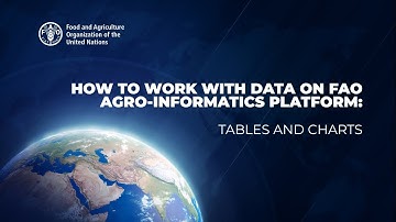 How to Work with Data on FAO Agro-informatics Platform - Tables and Charts