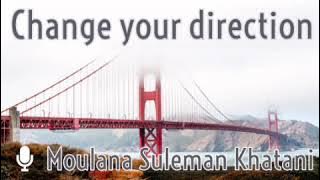 Change your direction | Moulana Suleman Khatani