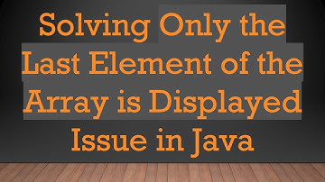 Solving Only the Last Element of the Array is Displayed Issue in Java