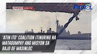 'Atin Ito' Coalition Itinuring Na Matagumpay Ang Misyon Sa Bajo De Masinloc | Tv Patrol