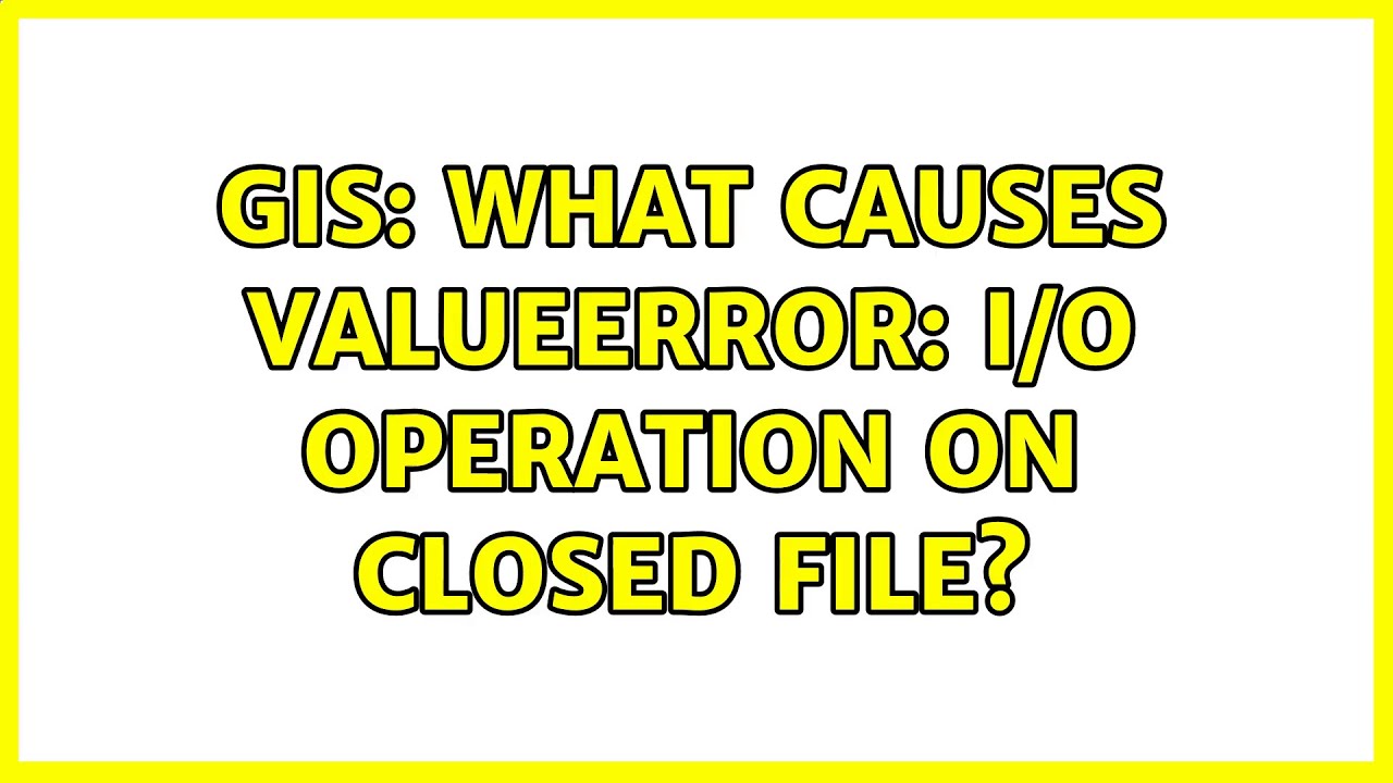 GIS: What causes ValueError: I/O operation on closed file? (2 Solutions!!) - YouTube Gis: What Causes Valueerror: I/O Operation On Closed File? (2 Solutions!!) - Youtube