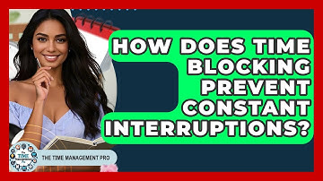 How Does Time Blocking Prevent Constant Interruptions? - The Time Management Pro
