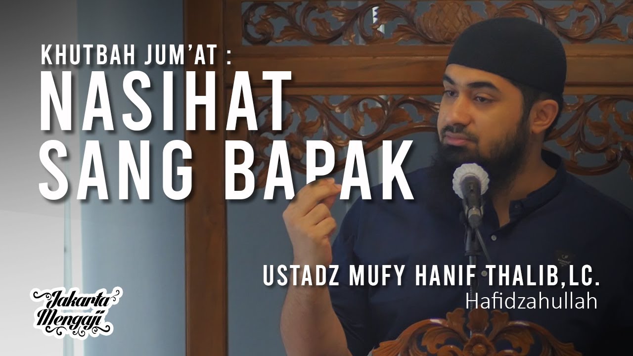 Khutbah Jum'at : Nasihat Sang Bapak - Ustadz Mufy Hanif Thalib,Lc