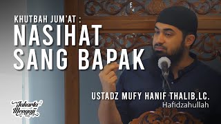 Khutbah Jum'at : Nasihat Sang Bapak - Ustadz Mufy Hanif Thalib,Lc