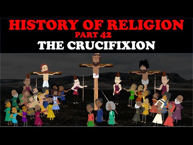HISTORY OF RELIGION (Part 42): THE CRUCIFIXION