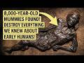 8,000 Year Old Mummies Found DESTROY Everything We Knew About Early Humans!