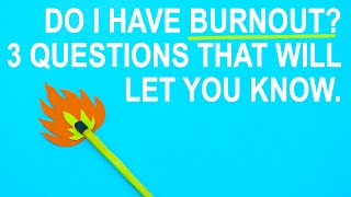 Do I have Burnout? 3 Questions That Will Let You Know.