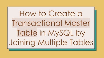 How to Create a Transactional Master Table in MySQL by Joining Multiple Tables