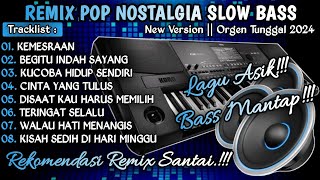 REMIX POP NOSTALGIA TERBARU 2024 || ORGEN TUNGGAL SLOW BASS || NEW VERSION PART4