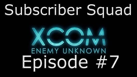 XCOM: Enemy Unknown Subscriber Squad Campaign-Part #7 (New recruits on their first mission!)