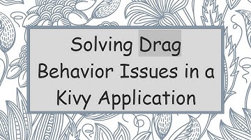 Solving Drag Behavior Issues in a Kivy Application