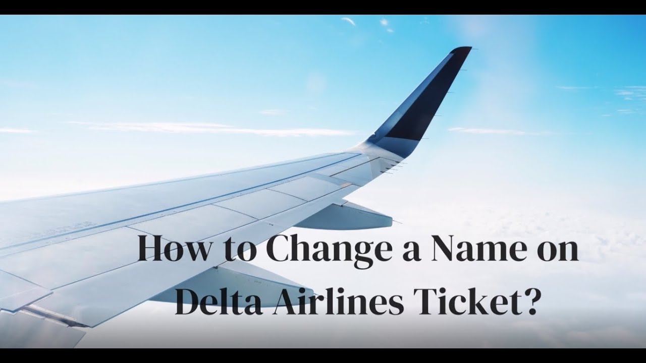How to Change a Name on Delta Airlines Ticket