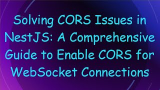 Solving CORS Issues in NestJS: A Comprehensive Guide to Enable CORS for WebSocket Connections