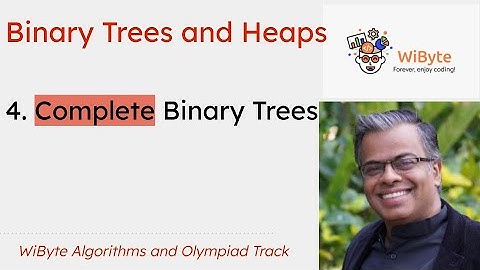 4. Binary Trees and Heaps: The notion of complete trees