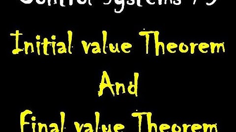 Control Systems 75: Initial value Theorem and Final value Theorem: Basics and Conditions