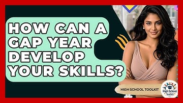 How Can A Gap Year Develop Your Skills? - High School Toolkit